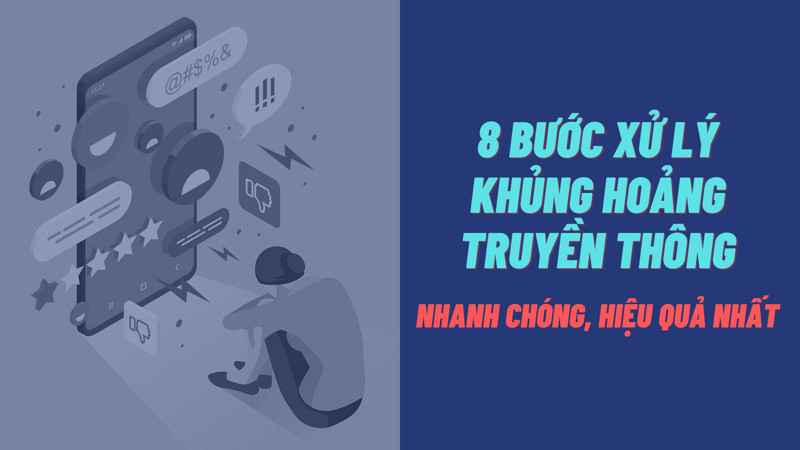 8 bước xử lý khủng hoảng truyền thông nhanh chóng, hiệu quả