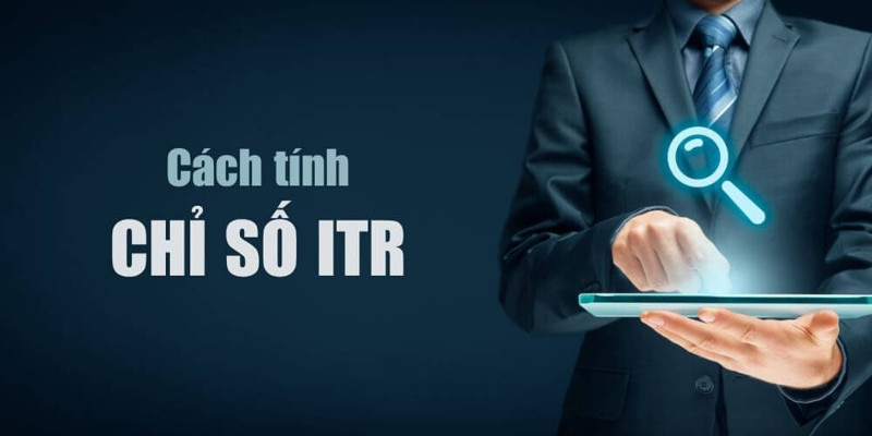 ITR là gì? Giải mã tầm quan trọng và cách tính chỉ số ITR