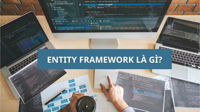 Entity Framework là gì? Từ A – Z về Entity Framework Core