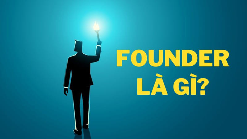 Founder là gì? Cách để trở thành một founder thực thụ