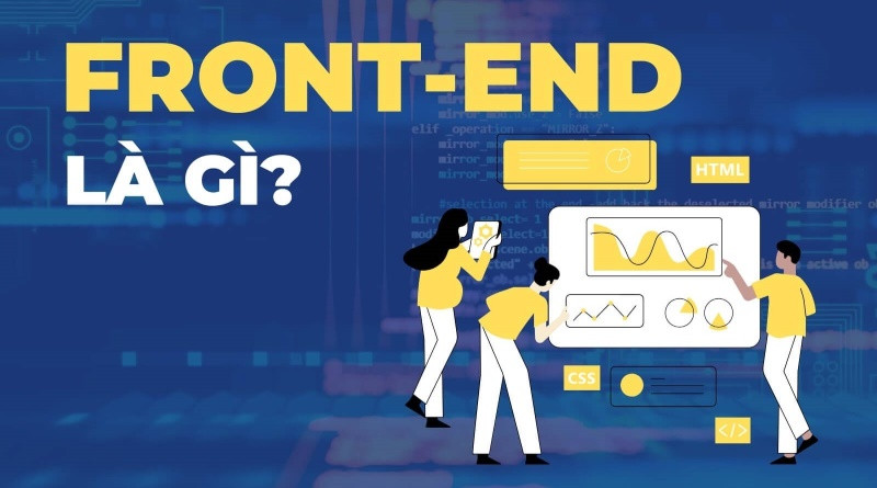 Frontend là gì? Vai trò và các công nghệ lập trình web frontend