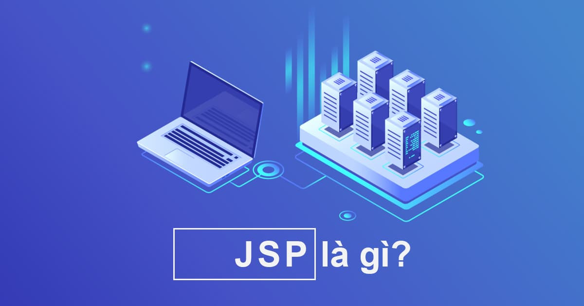 JSP là gì? Ứng dụng nổi bật của JSP trong phát triển web