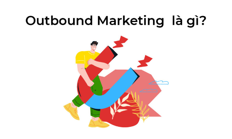 Outbound marketing là gì? Có gì khác với inbound marketing?