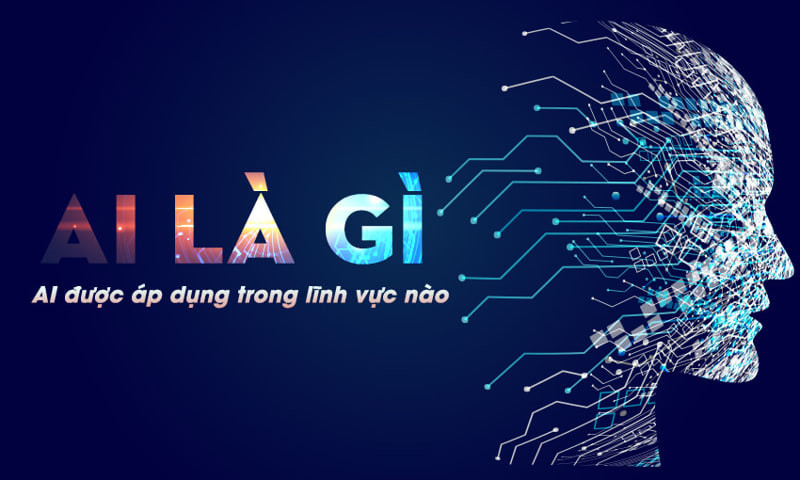 Trí tuệ nhân tạo là gì? Những ứng dụng của AI trong cuộc sống