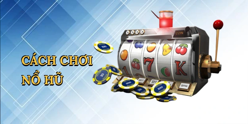 Cách chơi nổ hũ
