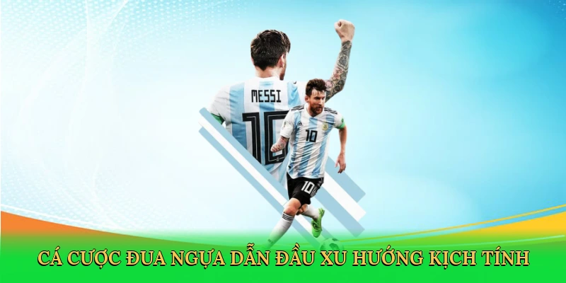 Cá cược đua ngựa dẫn đầu xu hướng kịch tính