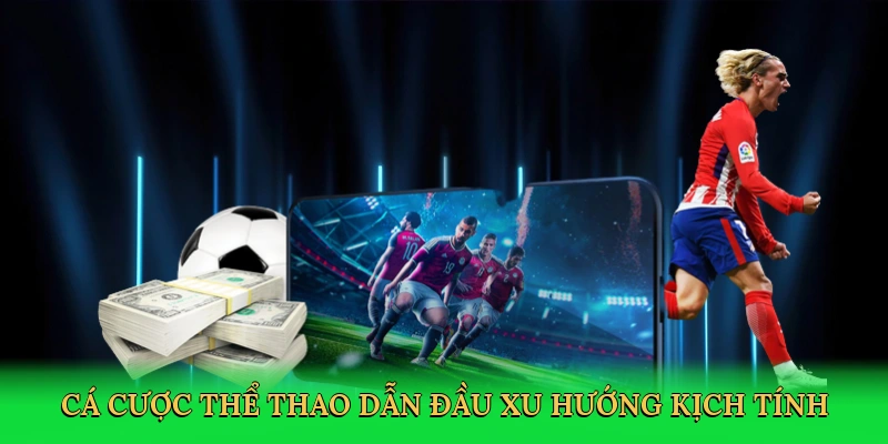 Cá cược thể thao dẫn đầu xu hướng kịch tính