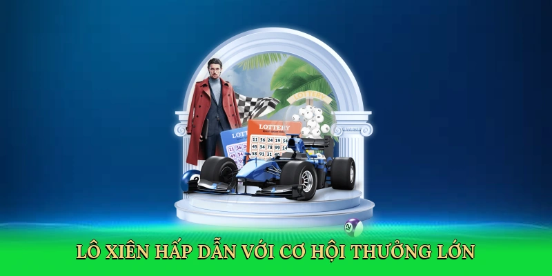 Lô xiên hấp dẫn với cơ hội thưởng lớn