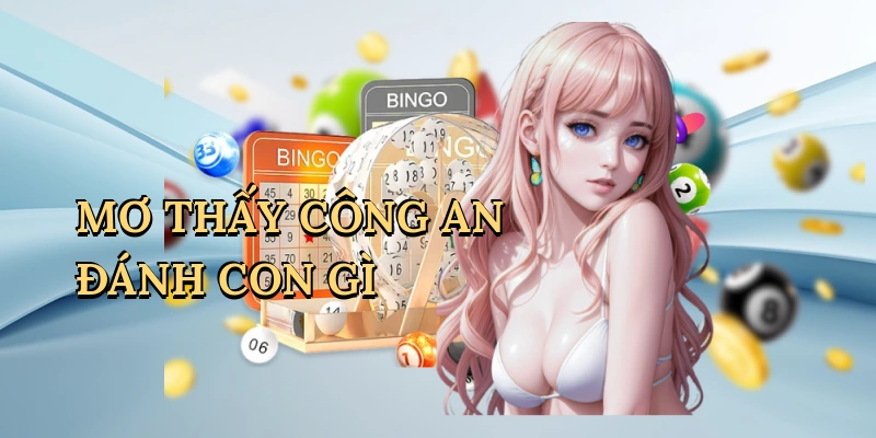 Mơ thấy công an đánh con gì