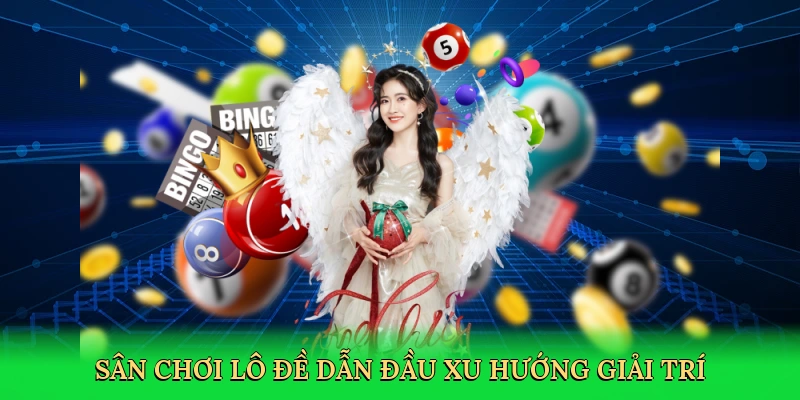 Sân chơi lô đề dẫn đầu xu hướng giải trí